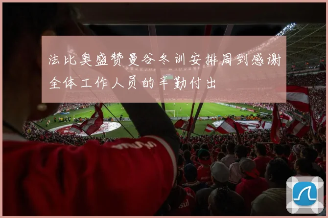 法比奥盛赞曼谷冬训安排周到感谢全体工作人员的辛勤付出