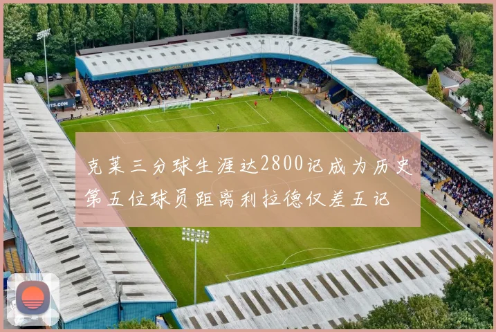 克莱三分球生涯达2800记成为历史第五位球员距离利拉德仅差五记